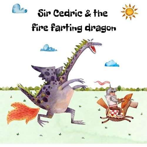 Sir Cedric and The Fire Farting Dragon: A Read Out Loud Funny Picture Book About Knights, A Fire Farting Dragon and A Funny Adventure; A Perfect Book for Early Readers (Funny Knight Adventures) Paperback – March 26, 2023