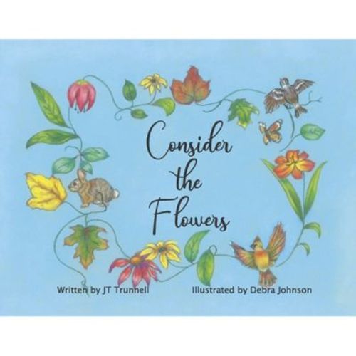 Consider the Flowers - by Jt Trunnell (Paperback)