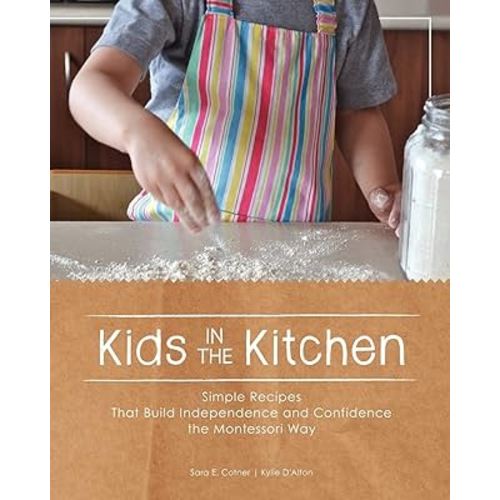 Kids in the Kitchen: Simple Recipes That Build Independence and Confidence the Montessori Way