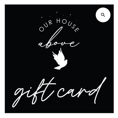GIFT CARD – OUR HOUSE ABOVE