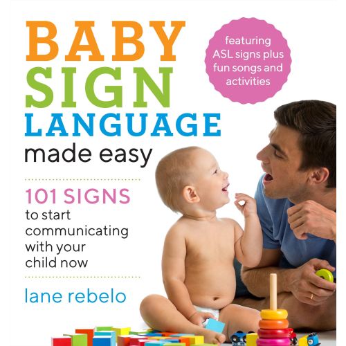 Baby Sign Language Made Easy: 101 Signs to Start Communicating with Your Child Now | Barnes & Noble®