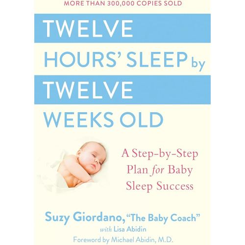 Twelve Hours' Sleep by Twelve Weeks Old: A Step-by-Step Plan for Baby Sleep Success