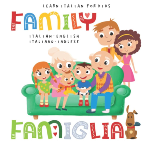 Learn Italian for Kids The FAMILY La FAMIGLIA Italian - English Italiano - Inglese: My first bilingual picture word book for toddlers and preschoolers Le mie prime parole libro per bambini