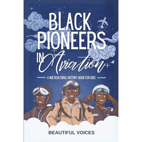 Black Pioneers in Aviation: A Multicultural History Book for Kids: Discover the Men and Women Who Broke Barriers in the Sky