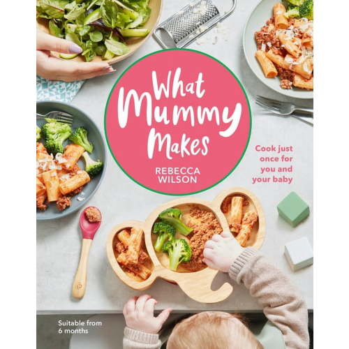 What Mummy Makes What Mummy Makes: Cook Just Once for You and Your Baby, (Hardcover)