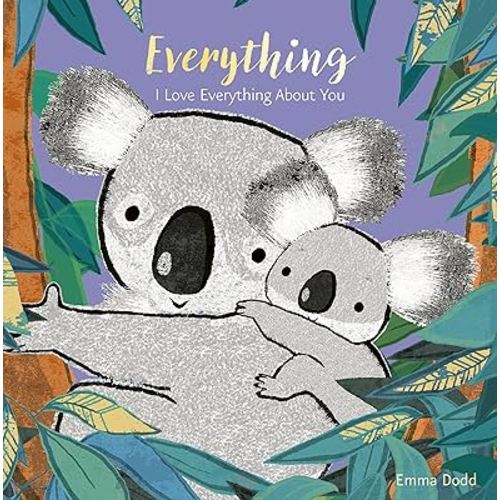 Everything: (A Heartwarming Story of Parental Love Featuring a Parent & Child Koala Bear in Rhyming Text - Padded Board Book for Babies and Toddlers) (Emma Dodd's Love You Books)