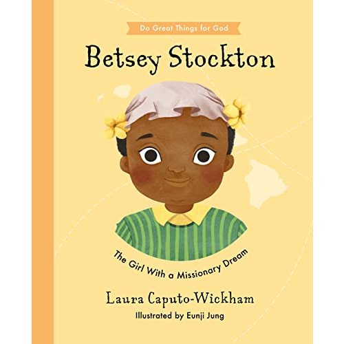 Betsey Stockton: The Girl With a Missionary Dream (Do Great Things for God)