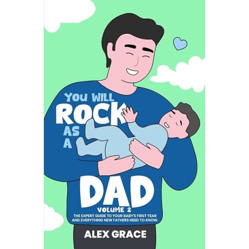 You Will Rock As a Dad!: The Expert Guide to Your Baby's First Year and Everything New Fathers Need to Know Paperback – March 8, 2024