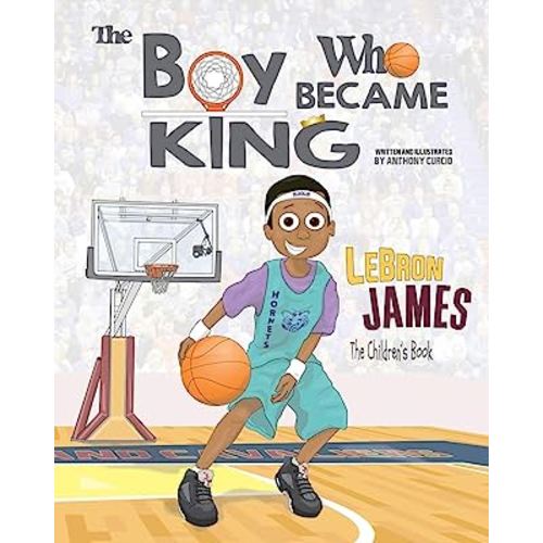 LeBron James: The Children's Book: The Boy Who Became King