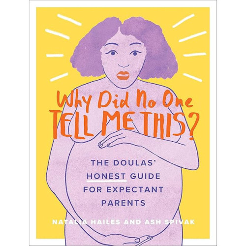 Why Did No One Tell Me This?: The Doulas' (Honest) Guide for Expectant Parents