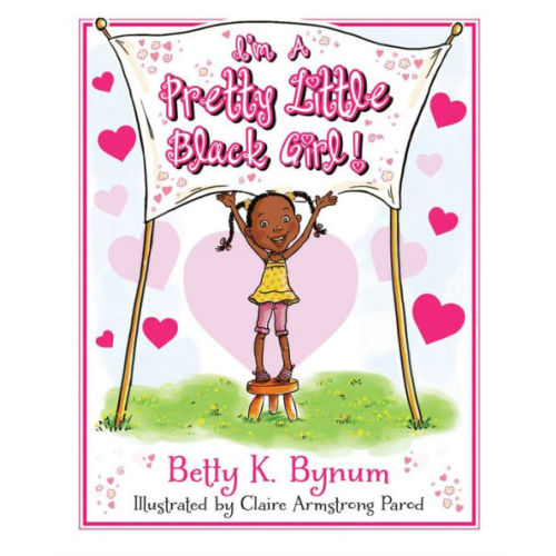 I'm a Pretty Little Black Girl! (I'm a Girl! Collection Series #1) by Betty K. Bynum, Hardcover | Barnes & Noble®