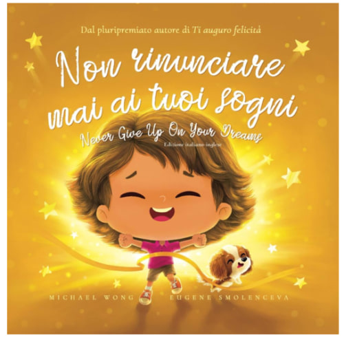 Non rinunciare mai ai tuoi sogni: Edizione italiano-inglese (Never Give Up On Your Dreams: Italian-English edition) (La serie Amore incondizionato (italiano-inglese)) (Italian Edition)