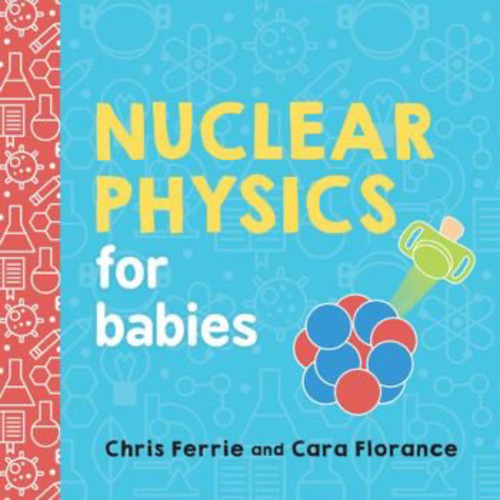 Nuclear Physics for Babies book by Chris Ferrie