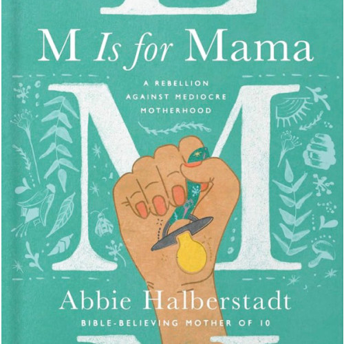M Is for Mama: A Biblical Motherhood Guide for Raising Godly Children with Grace and Confidence
