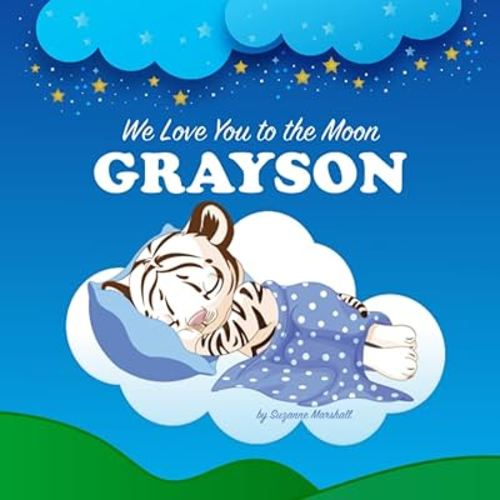 We Love You to the Moon, Grayson: Personalized Book for Kids & Bedtime Story for Baby Boy & Girl, Toddlers, Children with Your Child's Name (Newborn, ... (Child's Name) with Unconditional Love)