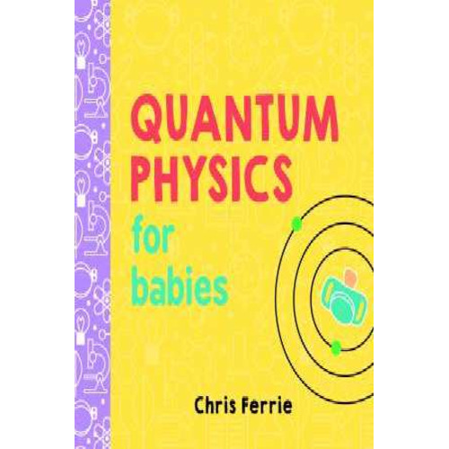 Quantum Physics For Babies by Chris Ferrie - 9781492656227
