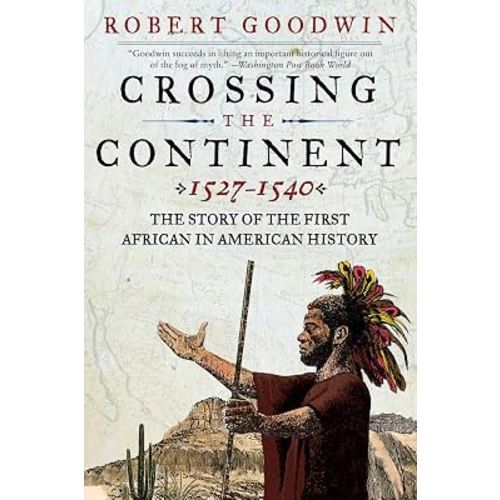 Crossing the Continent 1527-1540: The Story of the First African in American History – The Epic True Adventure of Shipwreck, Survival, and Discovery