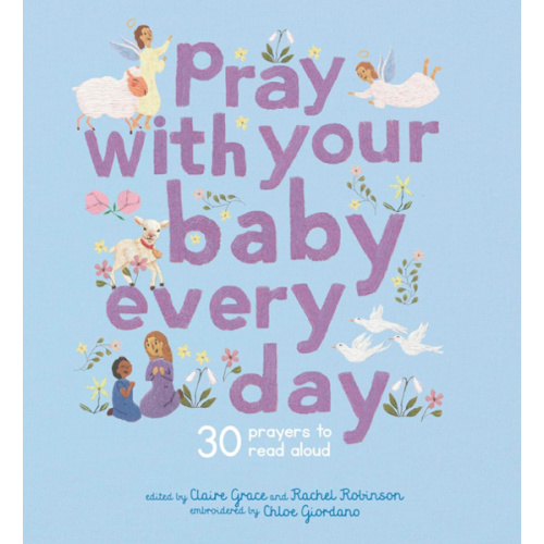 Pray With Your Baby Every Day: 30 prayers to read aloud (Stitched Storytime)