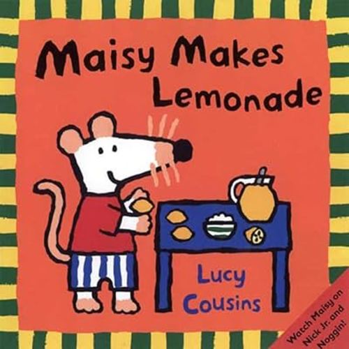 Maisy Makes Lemonade: (Maisy the Mouse's Lemonade Stand - A Summer Friendship Story for Toddlers, Preschoolers, and Kids Ages 3 -7)