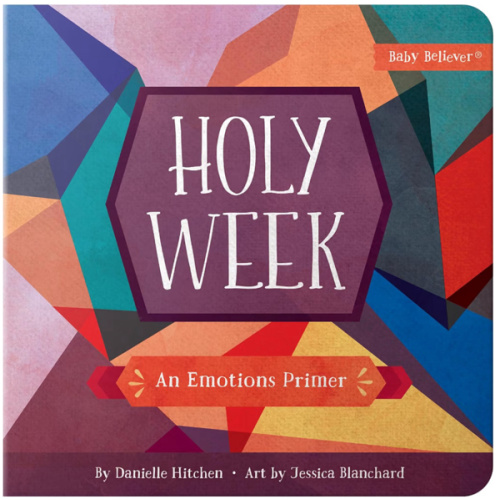 Holy Week: Christian Board Book Teaching Emotions Through the Holy Week Story (Baby Believer)
