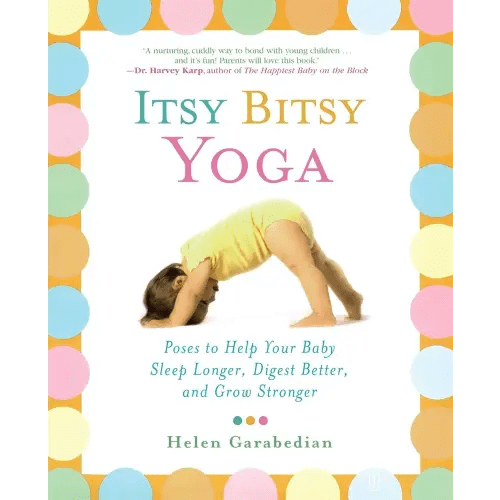Itsy Bitsy Yoga: Poses to Help Your Baby Sleep Longer, Digest Better, and Grow Stronger