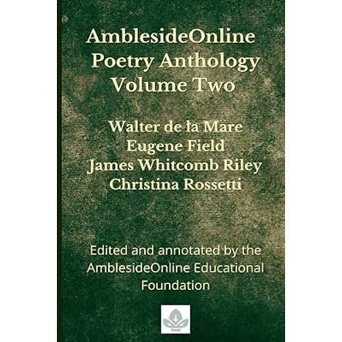 AmblesideOnline Poetry Anthology Volume Two: Walter de la Mare, Eugene Field, James Whitcomb Riley, Christina Rossetti