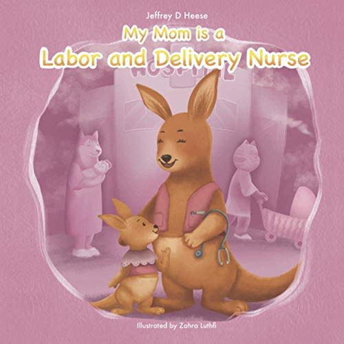 My Mom is a Labor and Delivery Nurse!: A Proud Daughter Tells the Story of How Her Working Mom Takes Care of New Moms and Babies! (Learning about careers.)