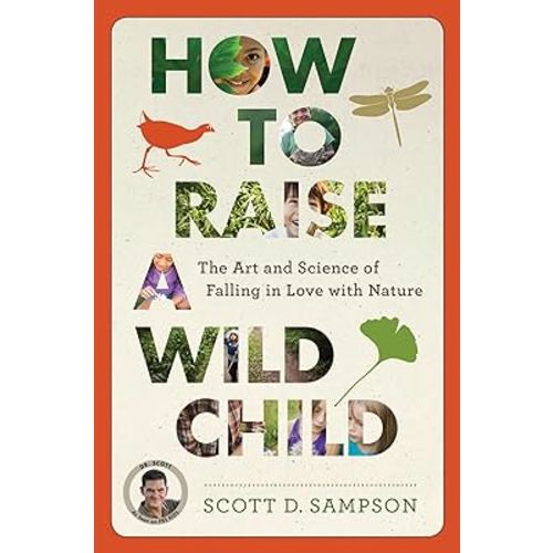 How to Raise a Wild Child: The Art and Science of Falling in Love with Nature
