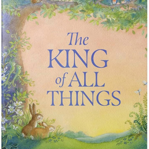 The King of All Things: A Blessing to Awaken Worship and Wonder – A Christian Children’s Board Book