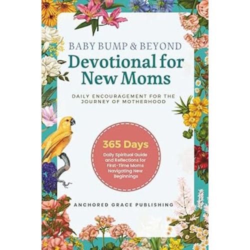 Baby Bump & Beyond - Devotional for New Moms (Daily Encouragement for the Journey of Motherhood): 365 Days Daily Spiritual Guide and Reflections for First-Time Moms Navigating New Beginnings