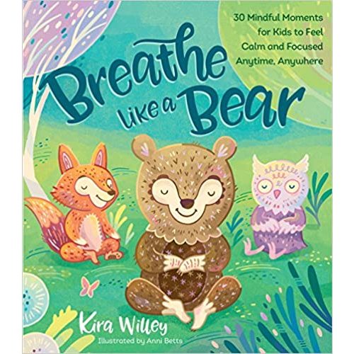 Breathe Like a Bear: 30 Mindful Moments for Kids to Feel Calm and Focused Anytime, Anywhere