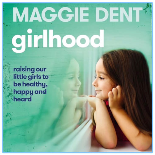 Girlhood: Raising our little girls to be healthy, happy and heard