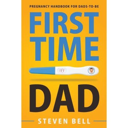 First Time Dad - by Steven Bell & Ava Burke (Paperback)