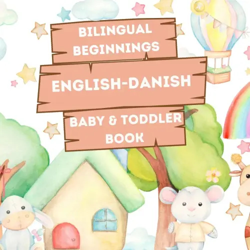 Bilingual Beginnings - An English-Danish Baby & Toddler Book: A Fun and Colorful Introduction to Bilingual Learning