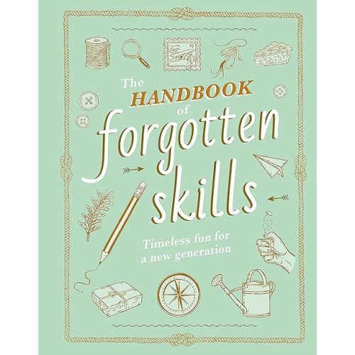 The Handbook of Forgotten Skills: Timeless Fun for a New Generation Hardcover – August 1, 2023