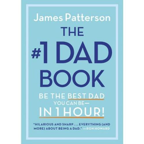 The #1 Dad Book: Be the Best Dad You Can Be in 1 Hour - by James Patterson (Hardcover)