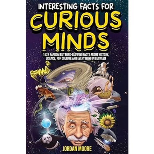 Interesting Facts For Curious Minds: 1572 Random But Mind-Blowing Facts About History, Science, Pop Culture And Everything In Between