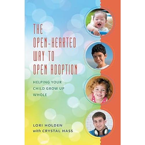 The Open-Hearted Way to Open Adoption: Helping Your Child Grow Up Whole