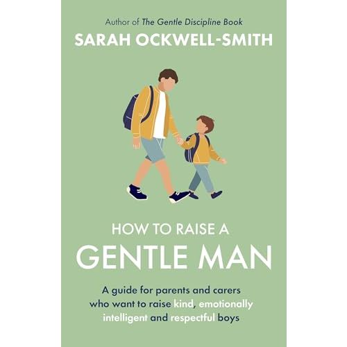 How to Raise a Gentle Man: A guide for parents and carers who want to raise kind, emotionally intelligent and respectful boys