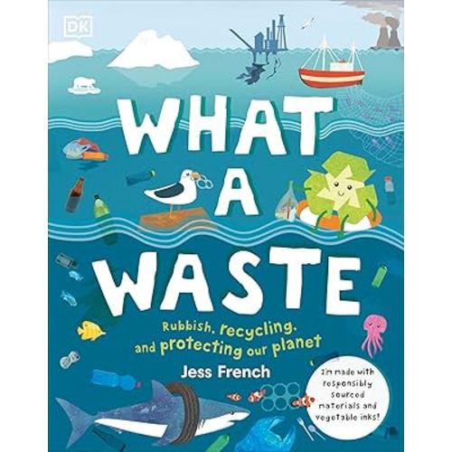 What A Waste: Rubbish, Recycling, and Protecting our Planet