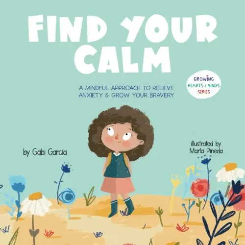 Find Your Calm: A Mindful Approach To Relieve Anxiety And Grow Your Bravery (Growing Heart & Minds)
