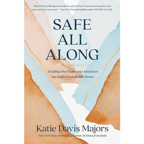 Safe All Along: Trading Our Fears and Anxieties for God's Unshakable Peace Paperback – May 7, 2024