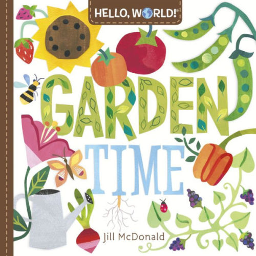 Hello, World! Garden Time: A Book of Plants and Gardening for Kids by Jill McDonald, Board Book | Barnes & Noble®