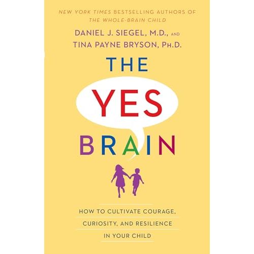 The Yes Brain: How to Cultivate Courage, Curiosity, and Resilience in Your Child