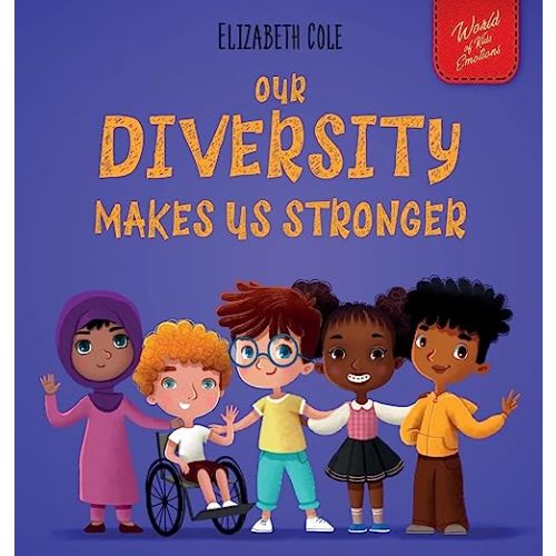 Our Diversity Makes Us Stronger: Social Emotional Book for Kids about Diversity and Kindness (Children's Book for Boys and Girls) (World of Kids Emotions)