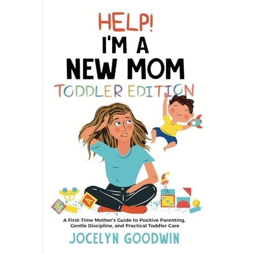 Help I'm A New Mom: Toddler Edition: A First-Time Mothers Guide to Positive Parenting, Gentle Discipline, and Practical Toddler Care