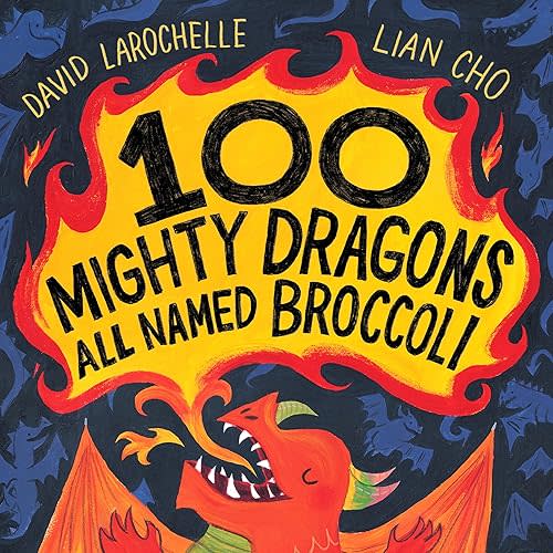 100 Mighty Dragons All Named Broccoli Hardcover – Picture Book, April 4, 2023