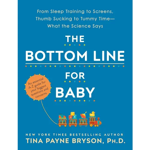 The Bottom Line for Baby: From Sleep Training to Screens, Thumb Sucking to Tummy Time--What the Science Says