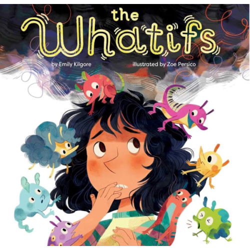 The Whatifs (A Calming and Reassuring Picture Book about Turning Anxiety into Positive Thinking for Kids Ages 4-8)