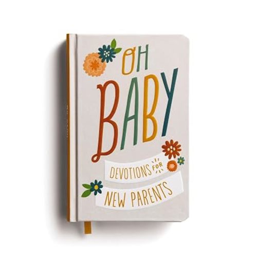 Oh, Baby! Devotions for New Parents: A 78-Day Devotional for New and Expecting Moms and Dads to Grow in Faith – The Perfect Christian Baby Shower Gift for New and Expectant Parents
